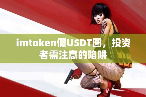imtoken假USDT图，投资者需注意的陷阱