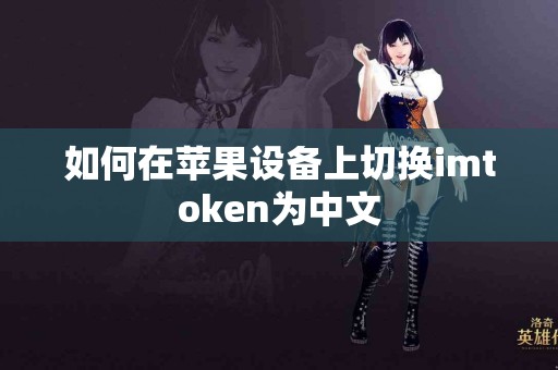 如何在苹果设备上切换imtoken为中文