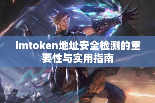 imtoken地址安全检测的重要性与实用指南