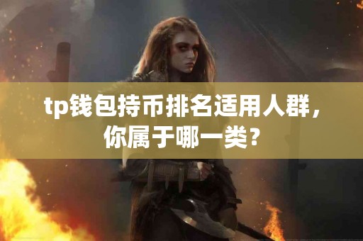 tp钱包持币排名适用人群，你属于哪一类？