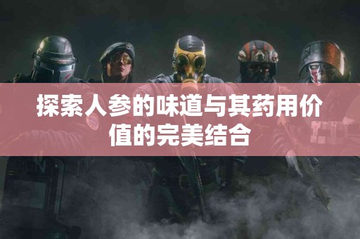 探索人参的味道与其药用价值的完美结合