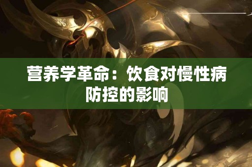 营养学革命：饮食对慢性病防控的影响