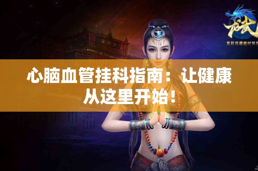 心脑血管挂科指南：让健康从这里开始！