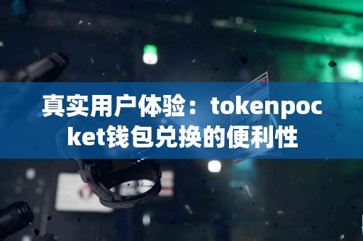 真实用户体验：tokenpocket钱包兑换的便利性