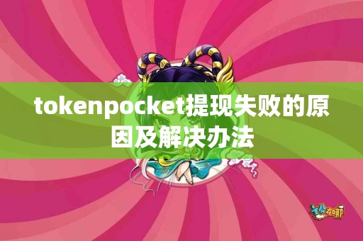 tokenpocket提现失败的原因及解决办法