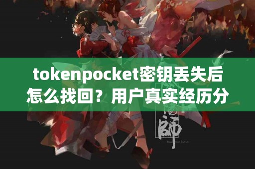 tokenpocket密钥丢失后怎么找回？用户真实经历分享