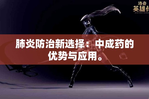 肺炎防治新选择：中成药的优势与应用。