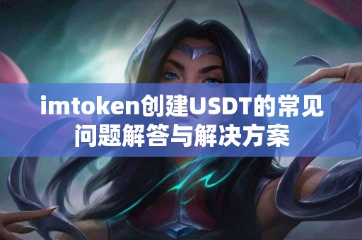 imtoken创建USDT的常见问题解答与解决方案