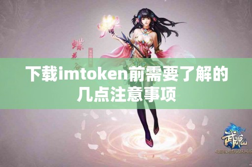 下载imtoken前需要了解的几点注意事项