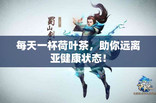 每天一杯荷叶茶，助你远离亚健康状态！