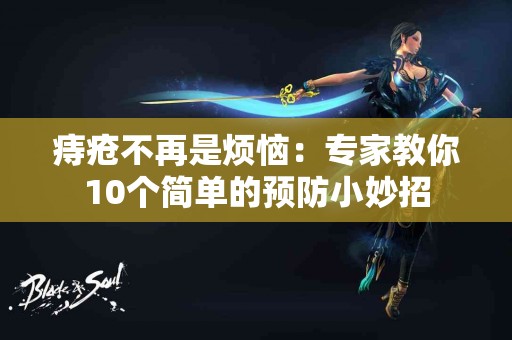 痔疮不再是烦恼：专家教你10个简单的预防小妙招