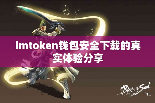imtoken钱包安全下载的真实体验分享