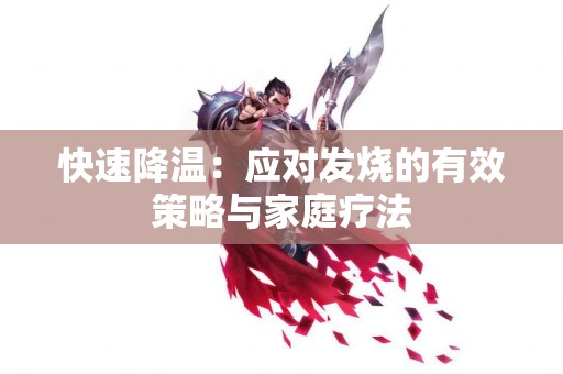快速降温：应对发烧的有效策略与家庭疗法