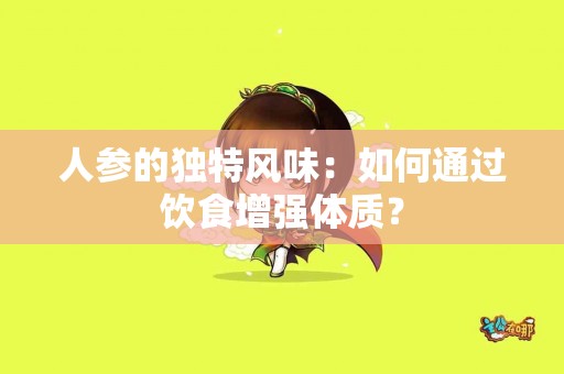 人参的独特风味：如何通过饮食增强体质？