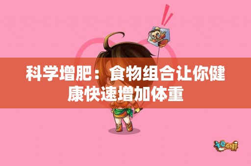 科学增肥：食物组合让你健康快速增加体重
