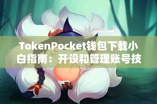 TokenPocket钱包下载小白指南：开设和管理账号技巧
