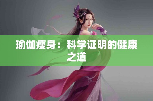 瑜伽瘦身：科学证明的健康之道