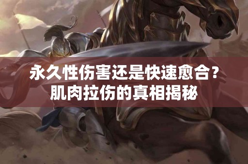 永久性伤害还是快速愈合？肌肉拉伤的真相揭秘