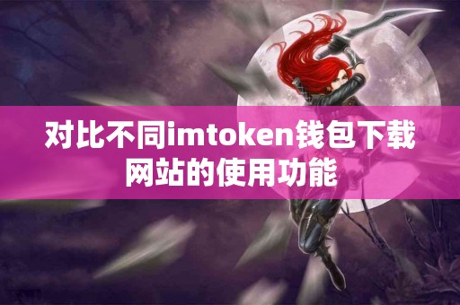 对比不同imtoken钱包下载网站的使用功能