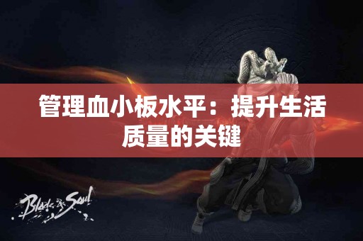 管理血小板水平：提升生活质量的关键