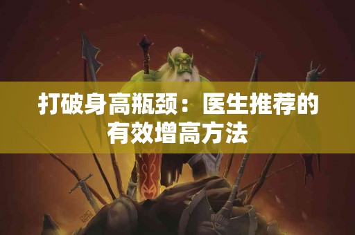 打破身高瓶颈：医生推荐的有效增高方法