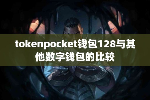 tokenpocket钱包128与其他数字钱包的比较