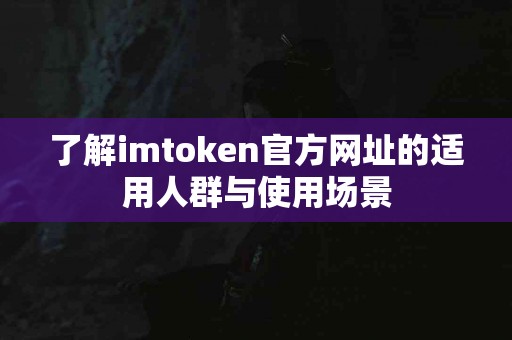 了解imtoken官方网址的适用人群与使用场景
