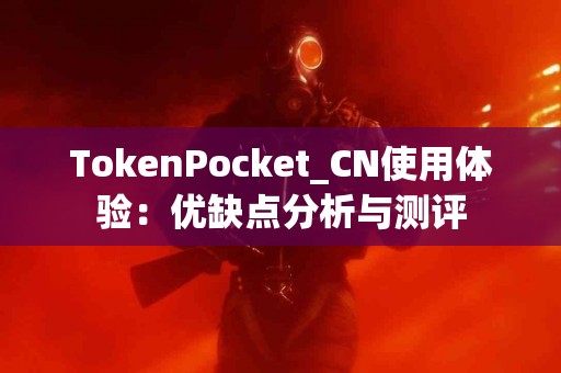 TokenPocket_CN使用体验：优缺点分析与测评