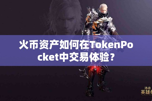 火币资产如何在TokenPocket中交易体验？