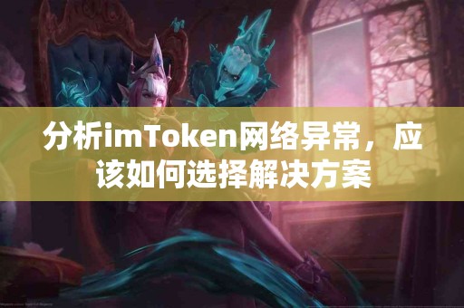 分析imToken网络异常，应该如何选择解决方案
