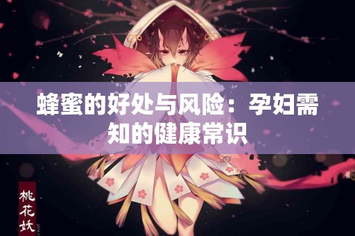 蜂蜜的好处与风险：孕妇需知的健康常识
