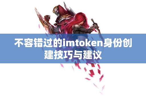 不容错过的imtoken身份创建技巧与建议