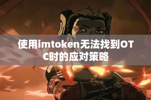 使用imtoken无法找到OTC时的应对策略