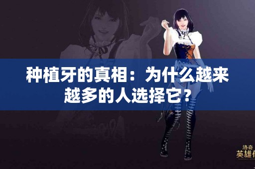 种植牙的真相：为什么越来越多的人选择它？