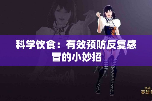 科学饮食：有效预防反复感冒的小妙招
