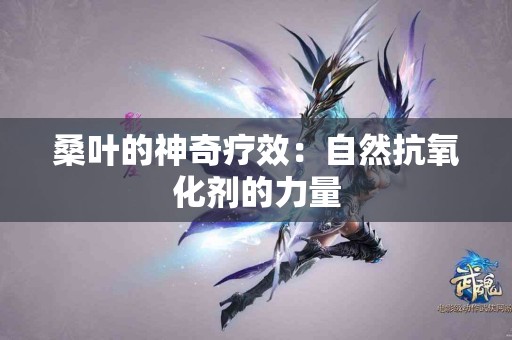 桑叶的神奇疗效：自然抗氧化剂的力量