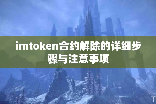 imtoken合约解除的详细步骤与注意事项