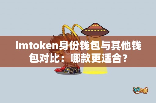 imtoken身份钱包与其他钱包对比：哪款更适合？