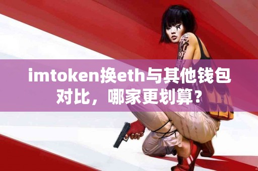 imtoken换eth与其他钱包对比，哪家更划算？