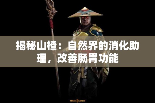 揭秘山楂：自然界的消化助理，改善肠胃功能