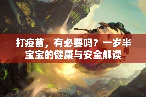 打疫苗，有必要吗？一岁半宝宝的健康与安全解读
