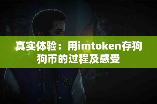 真实体验：用imtoken存狗狗币的过程及感受