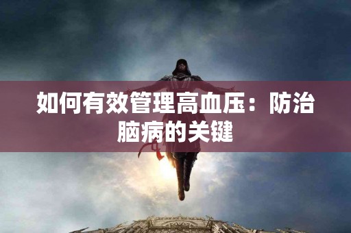 如何有效管理高血压：防治脑病的关键