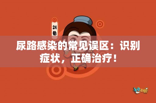 尿路感染的常见误区：识别症状，正确治疗！