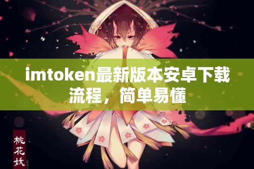 imtoken最新版本安卓下载流程，简单易懂
