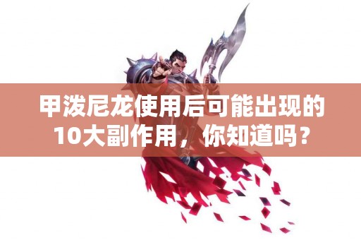 甲泼尼龙使用后可能出现的10大副作用，你知道吗？