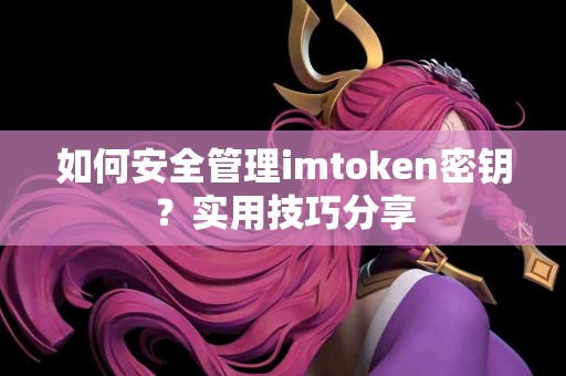 如何安全管理imtoken密钥？实用技巧分享