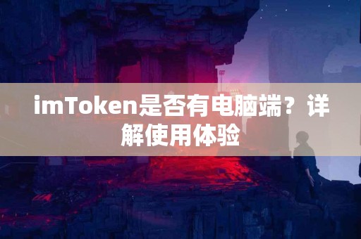 imToken是否有电脑端？详解使用体验