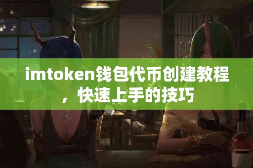 imtoken钱包代币创建教程，快速上手的技巧