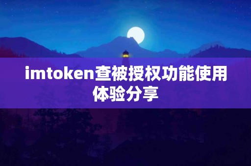 imtoken查被授权功能使用体验分享
